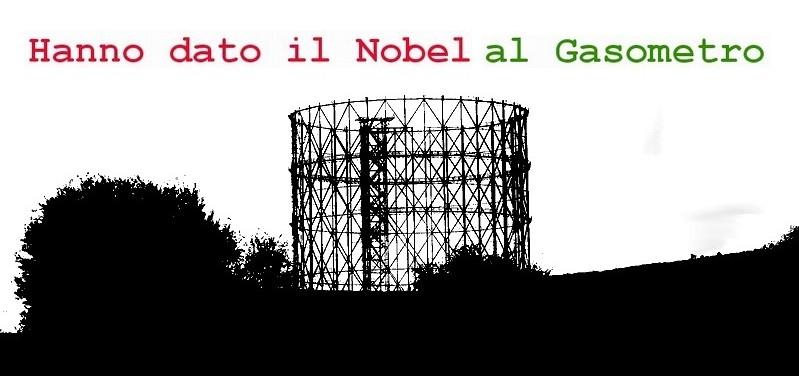 Hanno dato il Nobel al Gasometro