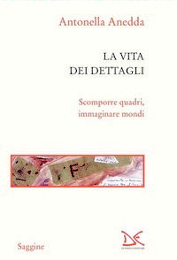 Antonella Anedda, La vita dei dettagli, Donzelli editore, Roma, 2009 Anedda couv