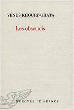 Vénus Khoury-Ghata, Les Obscurcis, Mercure de France, 2008 Les Obscurcis- Mercure de France