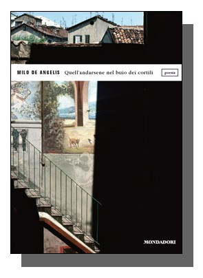 Milo De Angelis- Quell-andarsene nel buio dei cortili- Poesia- Arnoldo Mondadori Editore