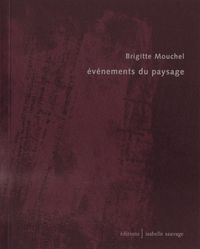 Brigitte Mouchel, événements du paysage, éditions Isabelle Sauvage, 2010 MOUCHEL