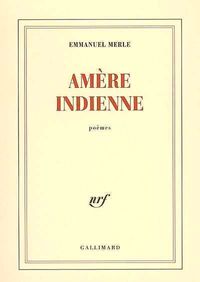 Emmanuel Merle, Amère Indienne, Editions Gallimard, Collection blanche, 2006. Emmanuel Merle- Am-re Indienne- Editions Gallimard