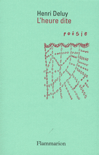 Henri Deluy, L’Heure dite, Éditions Flammarion, Collection Poésie/Flammarion, octobre 2011. Deluy