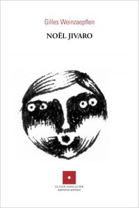 Gilles Weinzaepflen, Noël Jivaro, Le clou dans le fer, Collection expériences poétiques, 2011. Noël Jivaro
