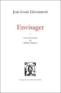 Jean-Louis Giovannoni, Envisager (sous les portraits de Gilbert Pastor), Éditions Lettres vives, Collection Terre de Poésie, 2011. Envisager