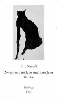 Ilana Shmueli, Zwischen dem Jetzt und dem Jetzt, Gedichte, Rimbaud Verlag, Aachen, 2007. Shmueli_gedichte