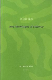 Sylvie Brès, Une montagne d'enfance, La rumeur libre Éditions, Collection Plupart du temps, 2012. Sylvie Brès, Une montagne d'enfance