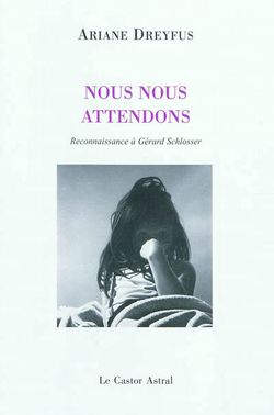 Ariane Dreyfus, Nous nous attendons, Reconnaissance à Gérard Schlosser, Le Castor Astral, 2012. Nous nous attendons