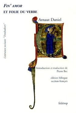 Arnaut Daniel, Fin’amor et folie du verbe, édition bilingue occitan-français, éditions fédérop, Collection “Troubadours”, 2012. Arnaut Daniel