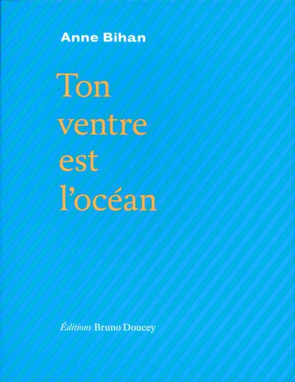 Anne Bihan, Ton ventre est l'océan