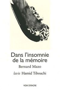 Bernard Mazo, Dans l'insomnie de la mémoire, Voix d'encre, 2011. Bernard Mazo, Dans l'insomnie de la mémoire, Voix d'encre, 2011.