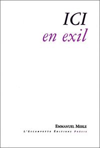Emmanuel Merle, Ici en exil, Éditions L’Escampette, 2012 Emmanuel Merle, Ici en exil