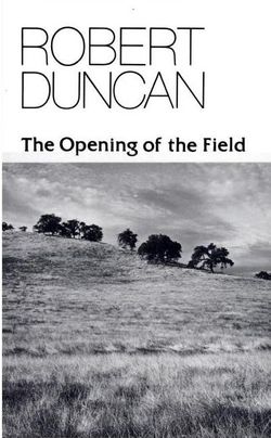 Robert Duncan, The Opening of the Field, New York: New Directions Publishing Corporation, 1973. Robert Duncan, The Opening of the Field