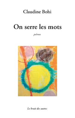 Claudine Bohi, On serre les mots