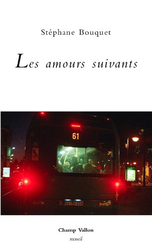 Stéphane Bouquet, Les Amours suivants, Champ Vallon, 2013.