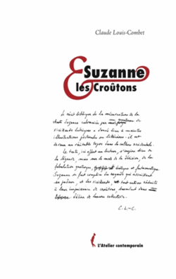 Claude Louis-Combet, Suzanne et les Croûtons, L’Atelier contemporain, 2013. Louis-Combet, Suzanne et les Croûtons