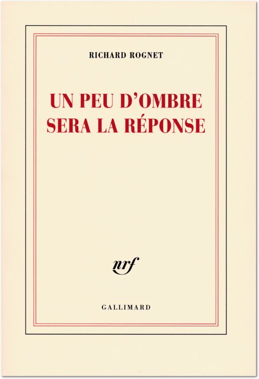 Richard Rognet, Un peu d'ombre sera la réponse, éd. Gallimard, 2009.