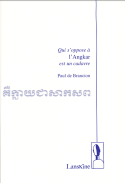 Paul de Brancion, Qui s’oppose à l'Angkar est un cadavre, Éditions Lanskine, 2013. Paul de Brancion, Qui s'oppose a l'Angkar est un cadavre