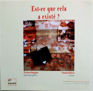 Chantal Ravel, <EM>Est-ce que cela a existé ?</EM> Jacques André éditeur, Collection ArtSquare, 2013, pp. 33-45. Photographies d’Évelyne Rogniat. Rogniat