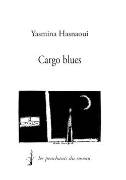 Yasmina Hasnaoui, Cargo Blues, Éditions Les penchants du roseau, décembre 2013. Yasmina Hasnaoui, Cargo Blues