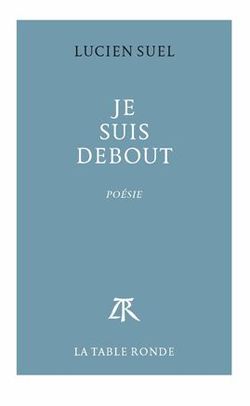 Lucien Suel, Je suis debout, Poésie, La Table Ronde, 2014. Lucien Suel, Je suis debout
