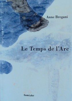 Anne Bregani, Le Temps de l'Arc, éditions Samizdat, Genève, 2010. Anne Bregani, Le Temps de l'Arc