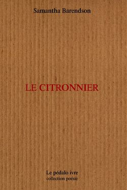 Samantha Barendson, Le Citronnier, Le Pédalo ivre, Collection poésie, Lyon, 2014. Samantha Barendson, Le Citronnier