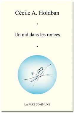 Cécile A. Holdban, Un nid dans les ronces, Éditions La part commune, 2013 Cécile A. Holdban, Un nid dans les ronces