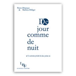 Pierre Dhainaut & Mathieu Hilfiger, De jour comme de nuit, Un entretien précédé de deux poèmes, Le Bateau Fantôme, Collection Vita poetica, 2014. De jour comme de nuit