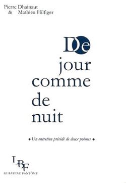 Pierre Dhainaut & Mathieu Hilfiger, De jour comme de nuit, Un entretien précédé de deux poèmes, Le Bateau Fantôme, Collection Vita poetica, 2014. Pierre Dhainaut et Mathieu Hilfiger