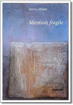 Silvia Härri, Mention fragile, Éditions Samizdat, 2013 Silvia Härri, Mention fragile