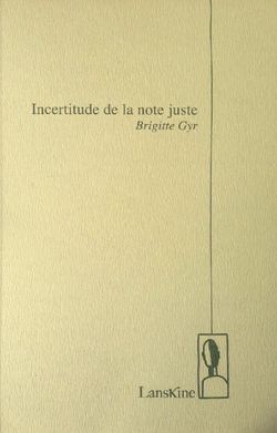 Brigitte Gyr, Incertitude de la note juste, Éditions Lanskine, 2014. Brigitte Gyr, Incertitude de la note juste