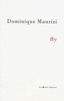 Dominique Maurizi, Fly, Éditions Les Arêtes, La Rochelle, 2014. Dominique Maurizi, Fly (1)