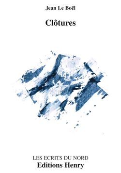 Jean Le Boël, Clôtures, Éditions Henry, Collection Les écrits du Nord, Montreuil-sur-Mer, 2014. Couverture d'Isabelle Clement. Jean Le Boël, Clôtures