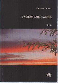 Didier Pobel, Un beau soir l'avenir, Éditions La Passe du vent, 2014. Didier Pobel, Un beau soir l'avenir