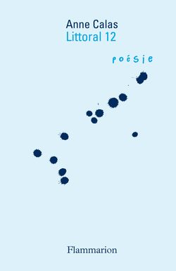Anne Calas, Littoral 12, Poésie/Flammarion, 2014. Anne Calas