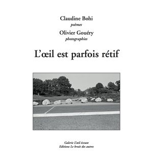 Claudine Bohi, L’œil est parfois rétif, poèmes, Galerie L’œil écoute | Éditions Le bruit des autres, 2013, page 33. Photographies d’Olivier Gouéry. Bohi Gouéry