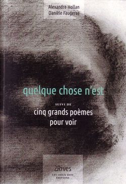 Alexandre Hollan & Danièle Faugeras, <EM>Quelque chose n’est suivi de Cinq grands poèmes pour voir, Lieux Dits éditions, Collection 2Rives, Strasbourg, 2014 Faugéras