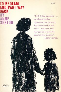 Anne Sexton, To Bedlam and Part Way Back, Boston: Houghton, Mifflin, 1960. Anne Sexton To Bedlam and Part Way Back