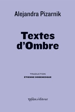 Alejandra Pizarnik, Textes d'ombre, ΥpSilon.éditeur, 2014. Alejandra Pizarnik, Textes d'ombre
