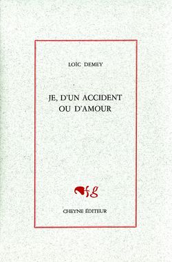 Loïc Demey, Je, d’un accident ou d’amour, Cheyne éditeur, Collection grise, 2014. Demey002