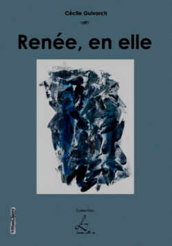 Cécile Guivarch, Renée, en elle, Editions Henry, Collection La Vie, comme elle va, 2015. Renée, en elle