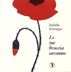 Isabelle Lévesque, Le tue braccia saranno Isabelle Lévesque, Le tue braccia saranno, Il ragazzo innocuo, Collana Scripsit Sculpsit - LI, marzo 2015.
