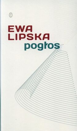 Ewa Lipska, Pogłos, Wydawnictwo Literackie, Kraków, 2010. Ewa Lipska