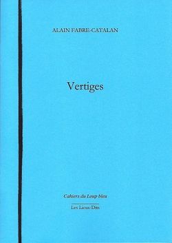 Alain Fabre-Catalan, Vertiges, Les Lieux-Dits éditions, Cahiers du Loup bleu, 2013 Vertiges