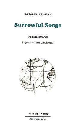 Déborah Heissler, Sorrowful Songs, Æncrages & Co, Collection Voix de chants, 25047 Baume-les-Dames, 2015. Dessins de Peter Maslow. Préface de Claude Chambard. Déborah Heissler, Sorrowful Songs