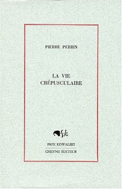 Pierre Perrin, La Vie crépusculaire, Cheyne Éditeur, 1996. Prix Kowalski 1996. Pierre Perrin, La Vie crépusculaire