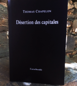Thomas Chapelon, Désertion des capitales, Éditions L’arachnoïde, 2015. Thomas Chapelon, Désertion des capitales