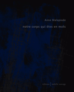 Anne Malaprade, Notre corps qui êtes en mots, Éditions Isabelle Sauvage, Collection présent (im)parfait, 2016. Anne Malaprade, Notre corps qui êtes en mots