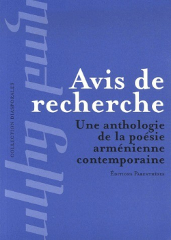 Avis de recherche | Une anthologie de la poésie arménienne, Éditions Parenthèses, Marseille, 2006. Anthologie dirigée et coordonnée par Stéphane Juranics et Olivia Alloyan. Avis de recherche